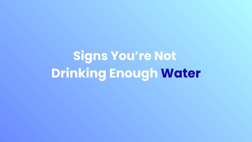 Signs You're Not Drinking Enough Water